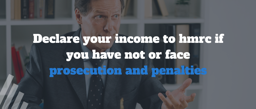 Declare your income to HMRC if you have not or face prosecution and penalties